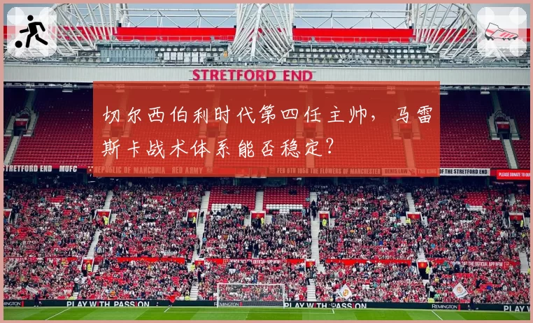 切尔西伯利时代第四任主帅，马雷斯卡战术体系能否稳定？