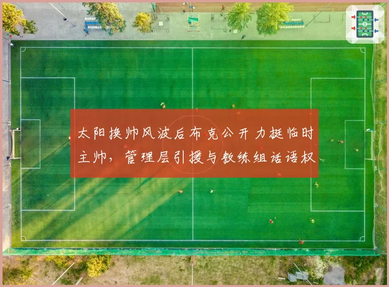 太阳换帅风波后布克公开力挺临时主帅，管理层引援与教练组话语权博弈何时休？
